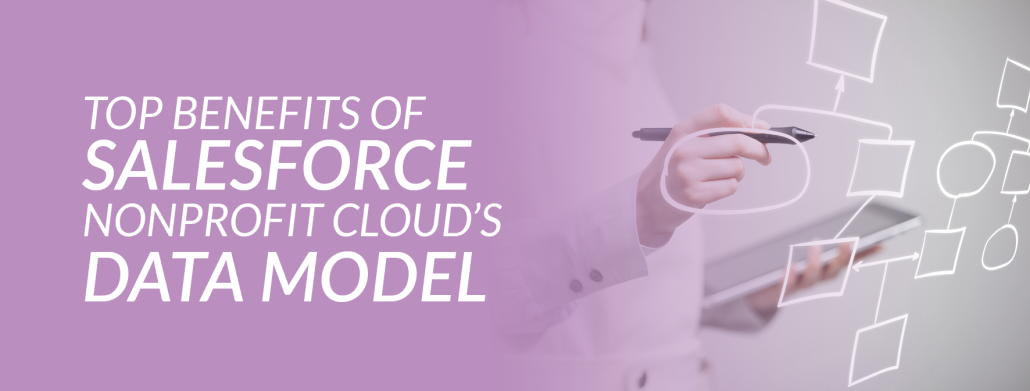 The title of this post, “Top Benefits of Salesforce Nonprofit Cloud’s Data Model.”